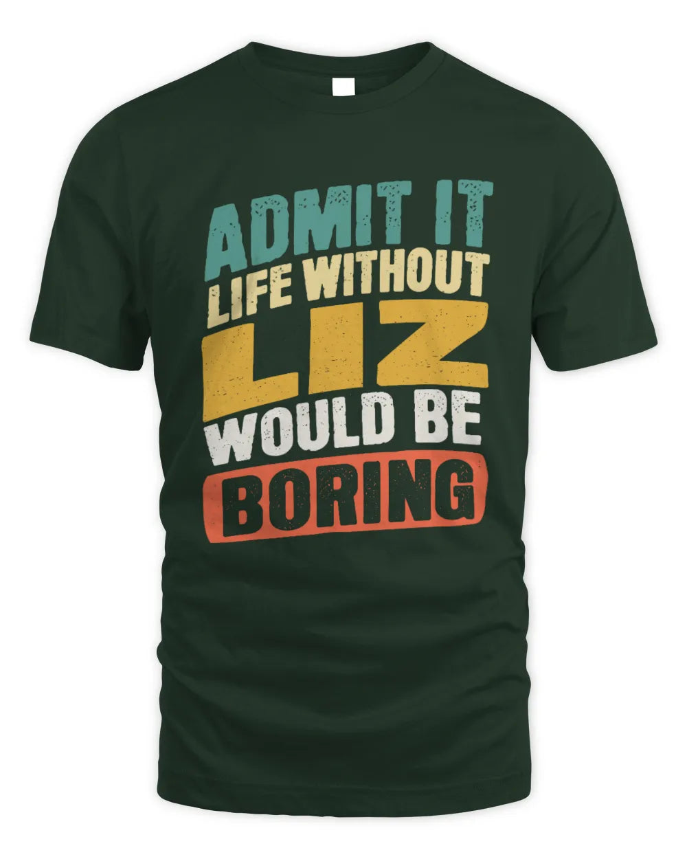 LIZ TP88-K4-229
Personalized Funny Quote Apparel “Life Without NAME Would Be Boring” - Unisex Standard T-Shirt - Forest Green