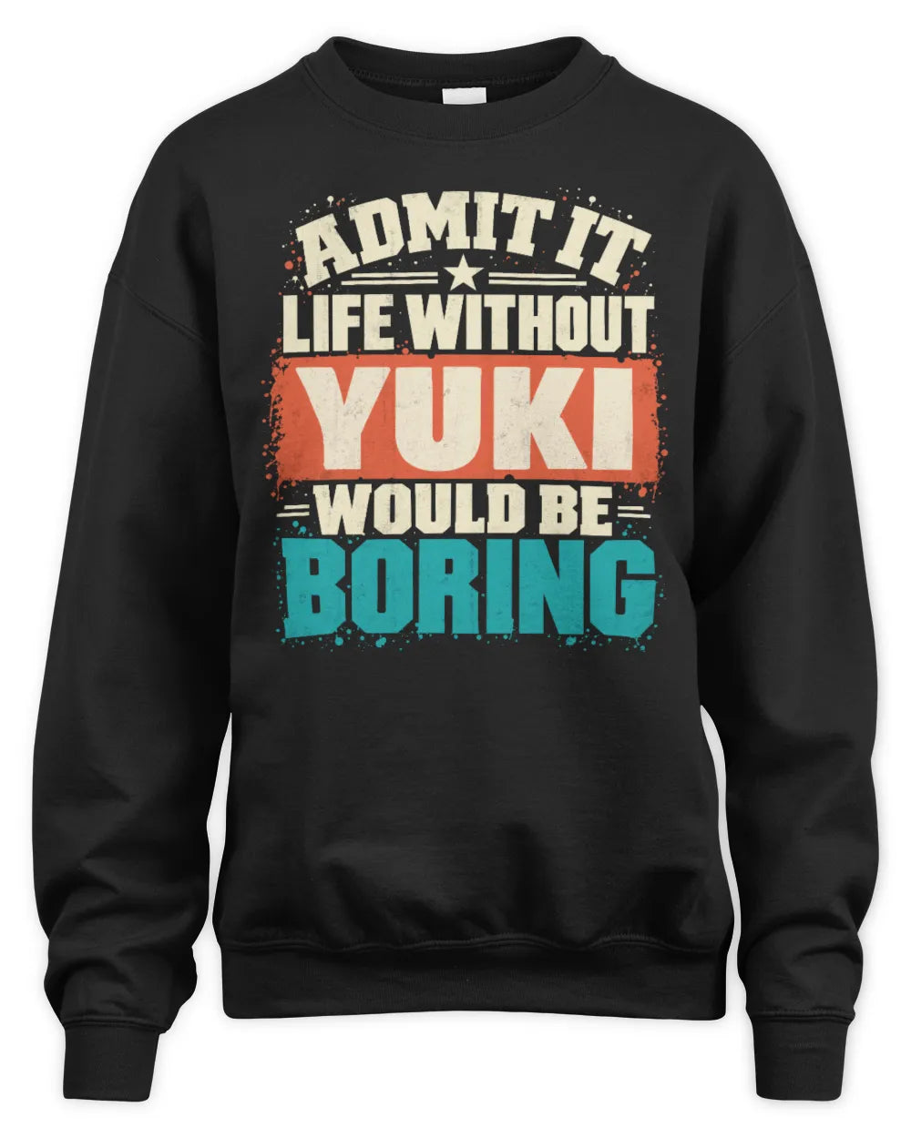 YUKI P02-TH11-226 Personalized Admit It Life Without [Name] Would Be Boring T-Shirt - Custom Name Funny Gift - Unisex Sweatshirt - Black