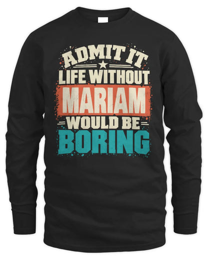 MARIAM P02-TH11-226 Personalized Admit It Life Without [Name] Would Be Boring T-Shirt - Custom Name Funny Gift - Men's Long Sleeved T-Shirt - Black