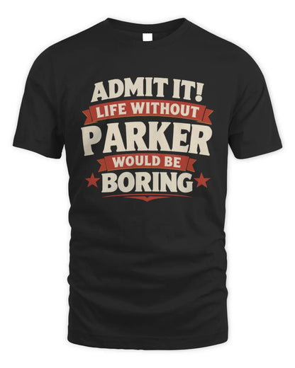PARKER P4 KT003 Personalized Funny Quote Apparel “Life Without NAME Would Be Boring” - Unisex Standard T-Shirt - Black