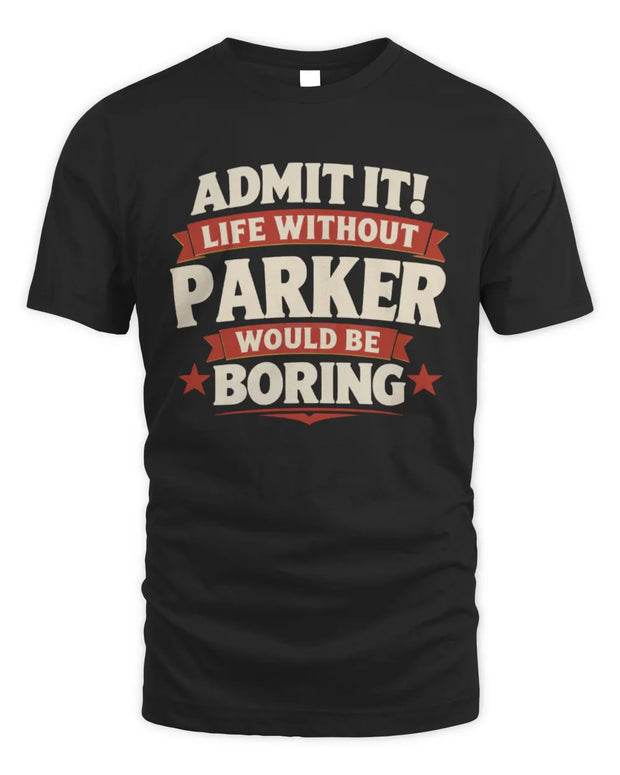 PARKER P4 KT003 Personalized Funny Quote Apparel “Life Without NAME Would Be Boring”