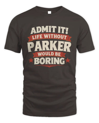 PARKER P4 KT003 Personalized Funny Quote Apparel “Life Without NAME Would Be Boring” - Unisex Standard T-Shirt - Dark Chocolate
