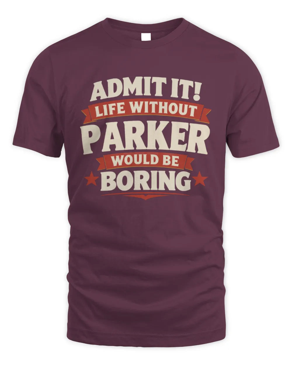 PARKER P4 KT003 Personalized Funny Quote Apparel “Life Without NAME Would Be Boring” - Unisex Standard T-Shirt - Maroon
