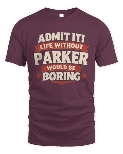PARKER P4 KT003 Personalized Funny Quote Apparel “Life Without NAME Would Be Boring” - Unisex Standard T-Shirt - Maroon