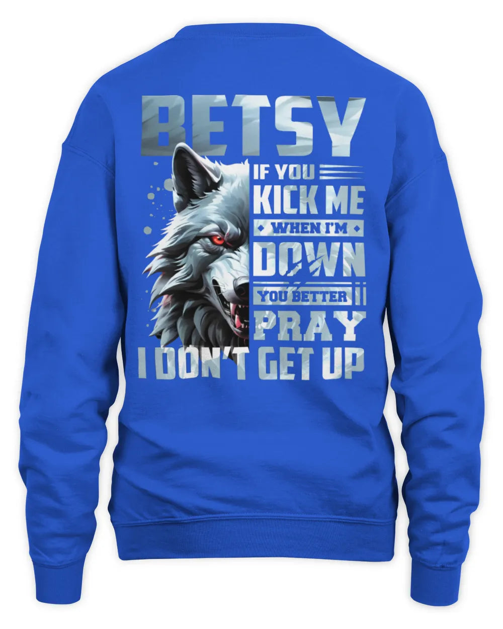 BETSY AP62-K4-666 - Personalized Fierce Wolf Quote Apparel “If You Kick Me When I’m Down, You Better Pray I Don’t Get Up” - Unisex Sweatshirt - Royal