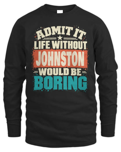 JOHNSTON P02-TH11-226 Personalized Admit It Life Without [Name] Would Be Boring T-Shirt - Custom Name Funny Gift - Men's Long Sleeved T-Shirt - Black