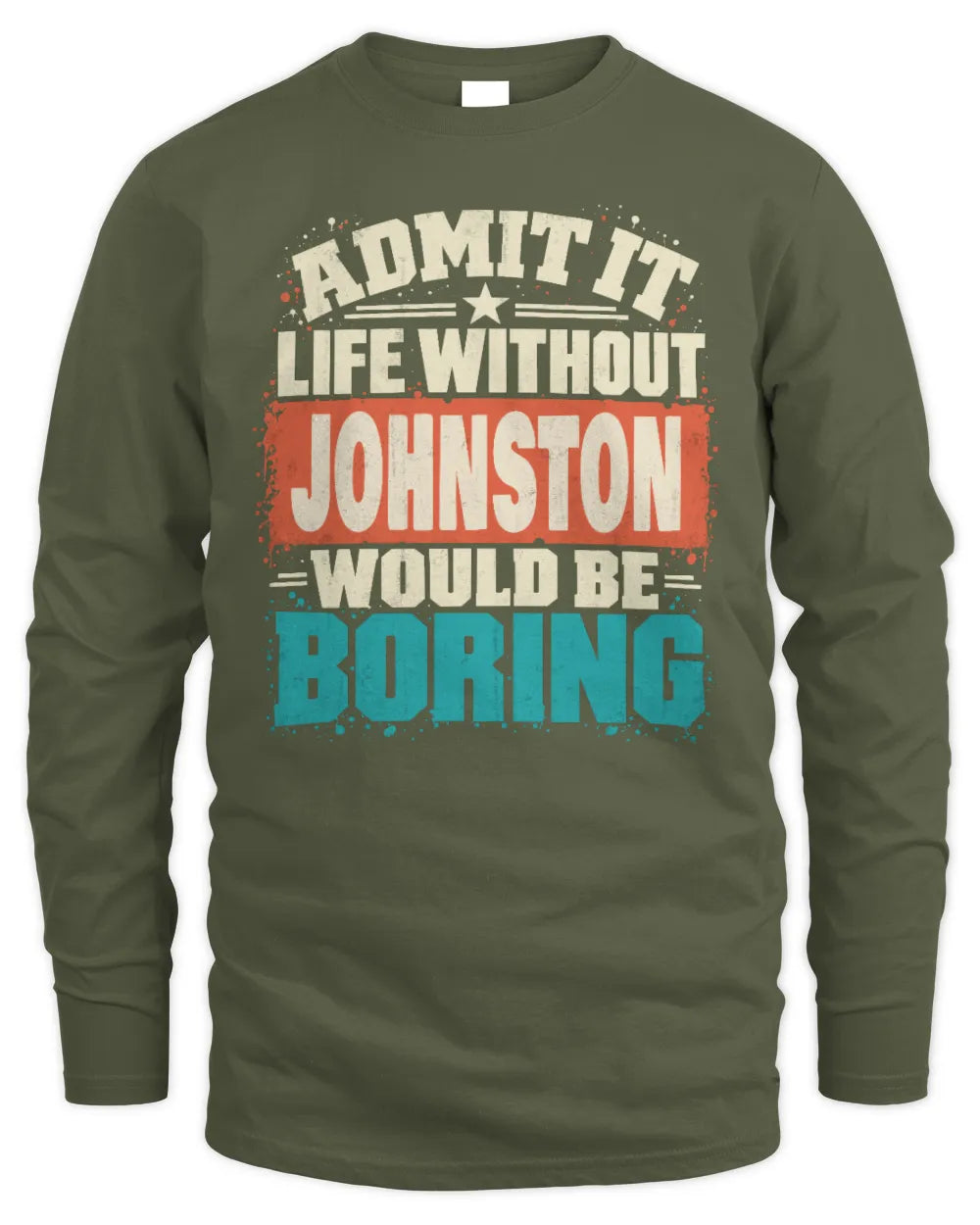 JOHNSTON P02-TH11-226 Personalized Admit It Life Without [Name] Would Be Boring T-Shirt - Custom Name Funny Gift - Men's Long Sleeved T-Shirt - Military Green
