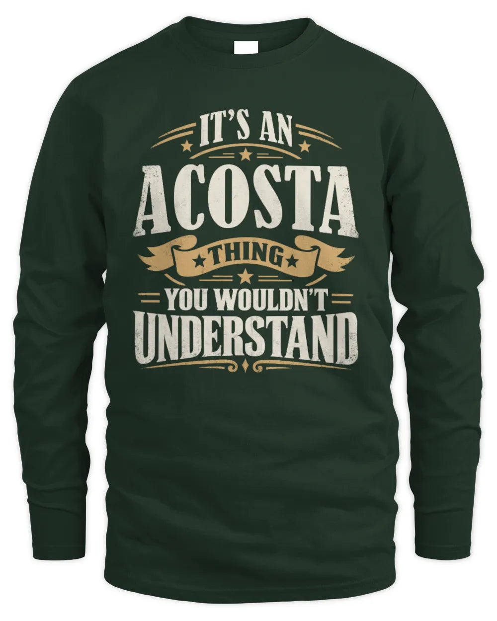 ACOSTA P08 TH51 - Personalized “It’s a/an [NAME] Thing – You Wouldn’t Understand” Shirt - Men's Long Sleeved T-Shirt - Forest Green