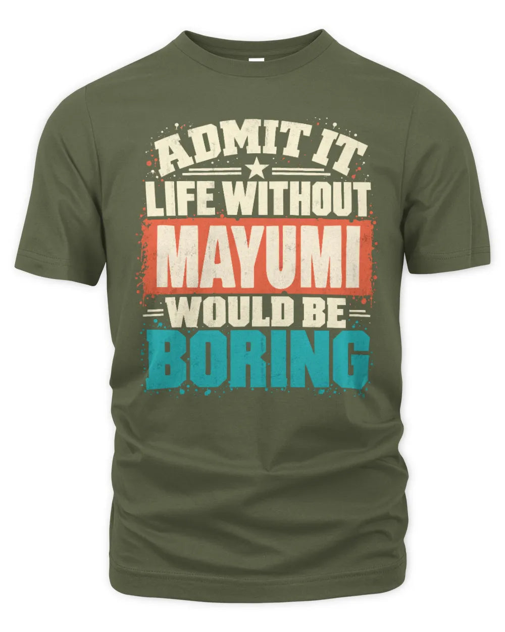 MAYUMI P02-TH11-226 Personalized Admit It Life Without [Name] Would Be Boring T-Shirt - Custom Name Funny Gift - Unisex Standard T-Shirt - Military Green