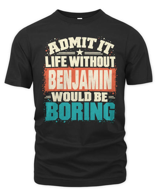 BENJAMIN P02-TH11-226 Personalized Admit It Life Without [Name] Would Be Boring T-Shirt - Custom Name Funny Gift
