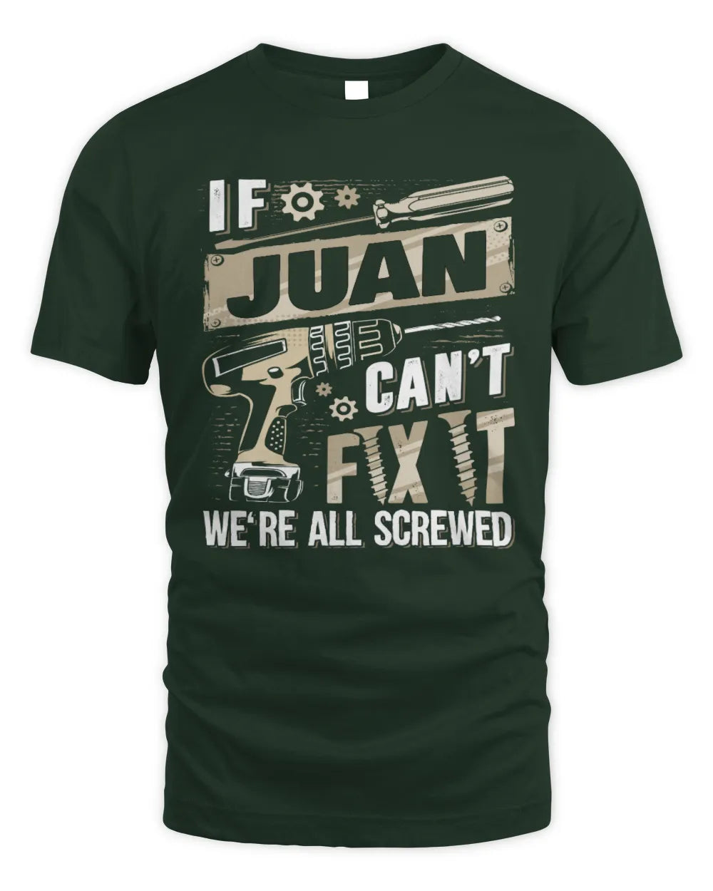 JUAN TX03 P02 - Personalized Handyman Mechanic Shirt “If NAME Can’t Fix It, We’re All Screwed” - Unisex Standard T-Shirt - Forest Green