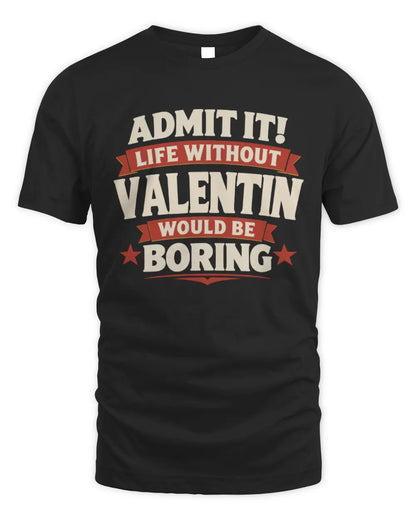VALENTIN P4 KT003 Personalized Funny Quote Apparel “Life Without NAME Would Be Boring” - Unisex Standard T-Shirt - Black
