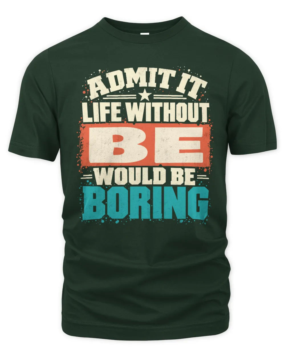 BE P02-TH11-226 Personalized Admit It Life Without [Name] Would Be Boring T-Shirt - Custom Name Funny Gift - Unisex Standard T-Shirt - Forest Green