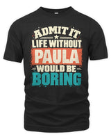 PAULA P02-TH11-226 Personalized Admit It Life Without [Name] Would Be Boring T-Shirt - Custom Name Funny Gift - Unisex Standard T-Shirt - Black