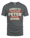 PETER P4 KT003 Personalized Funny Quote Apparel “Life Without NAME Would Be Boring”