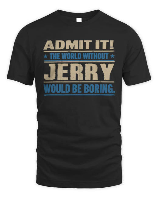 JERRY TP68-K2-968 – Personalized Funny Quote Apparel “The World Without NAME Would Be Boring”