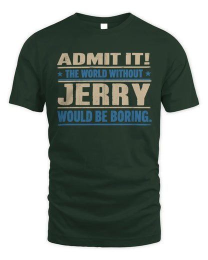 JERRY TP68-K2-968 – Personalized Funny Quote Apparel “The World Without NAME Would Be Boring” - Unisex Standard T-Shirt - Forest Green