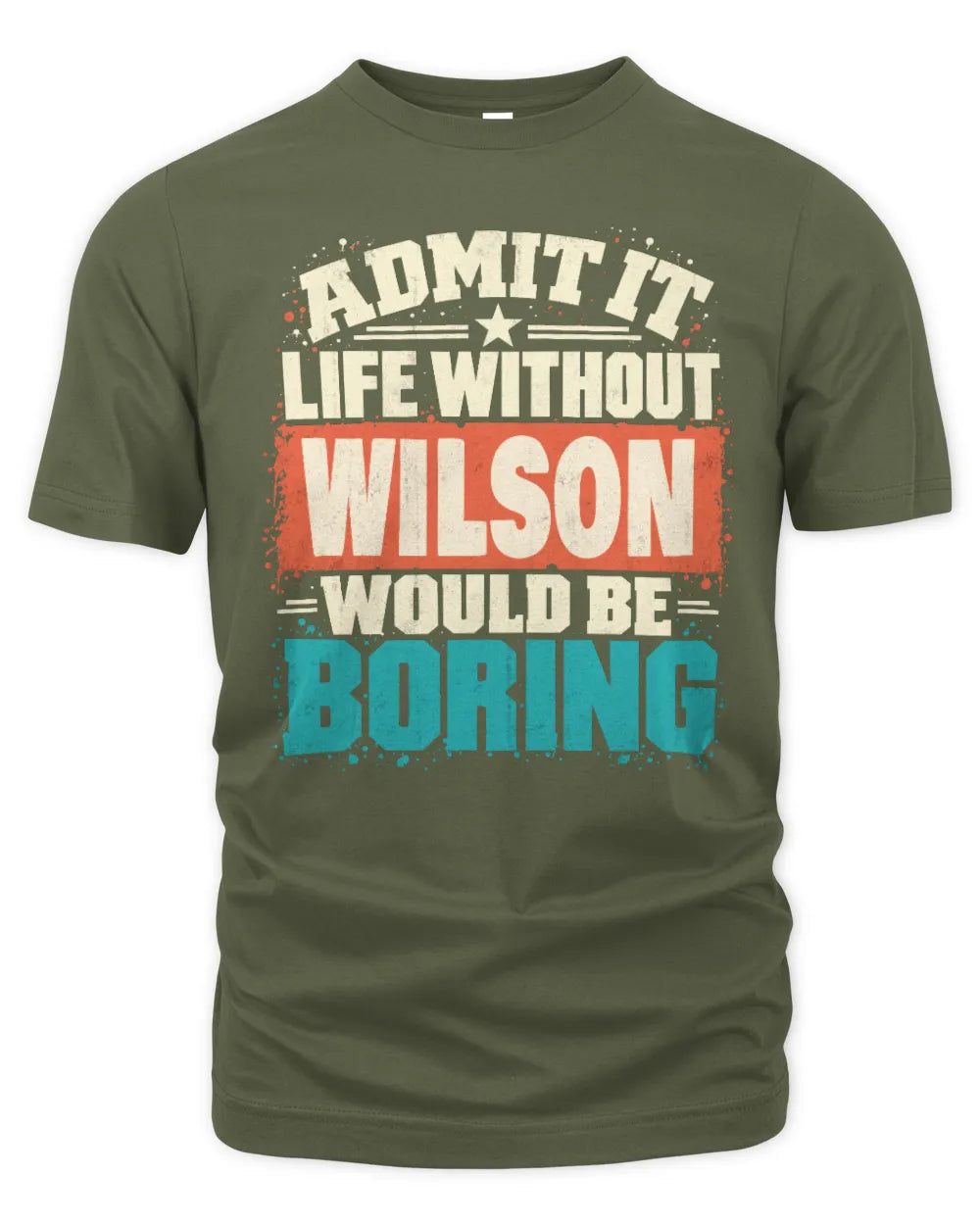 WILSON P02-TH11-226 Personalized Admit It Life Without [Name] Would Be Boring T-Shirt - Custom Name Funny Gift - Unisex Standard T-Shirt - Military Green
