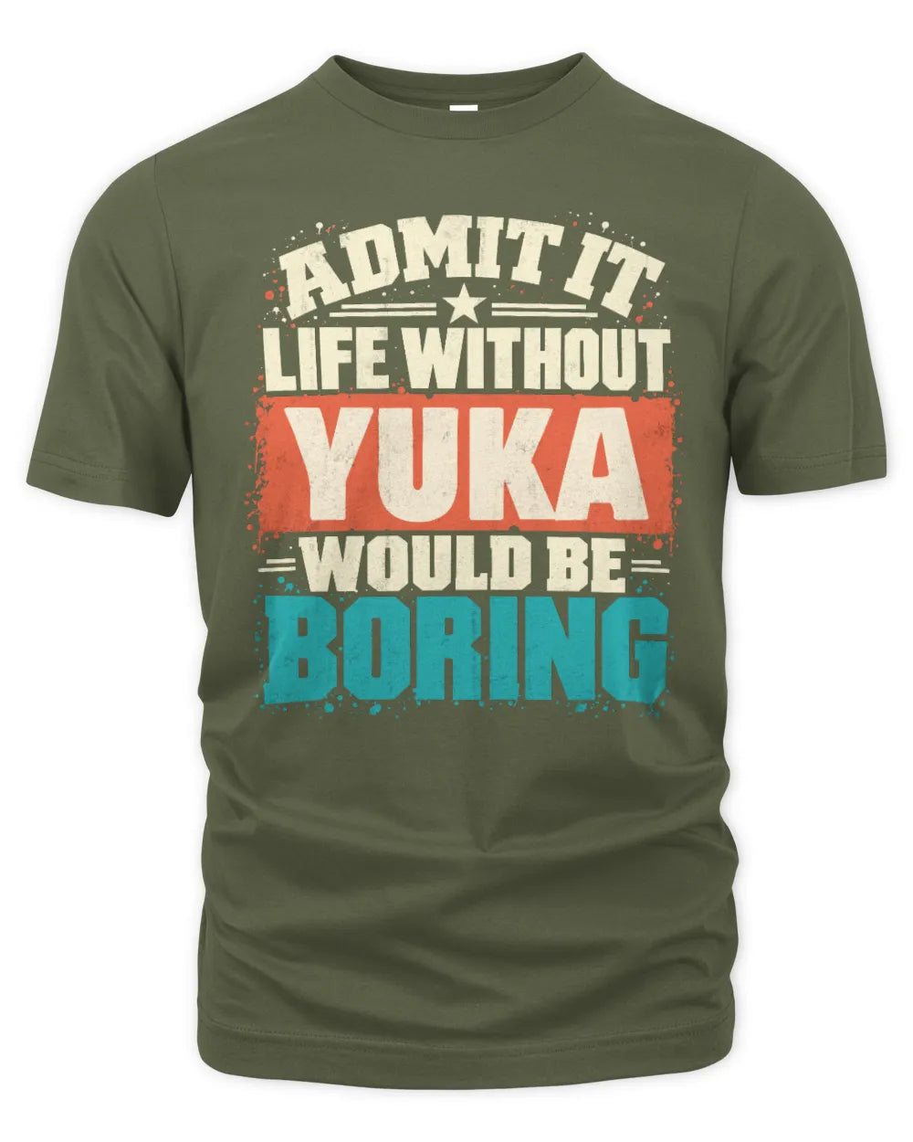 YUKA P02-TH11-226 Personalized Admit It Life Without [Name] Would Be Boring T-Shirt - Custom Name Funny Gift - Unisex Standard T-Shirt - Military Green