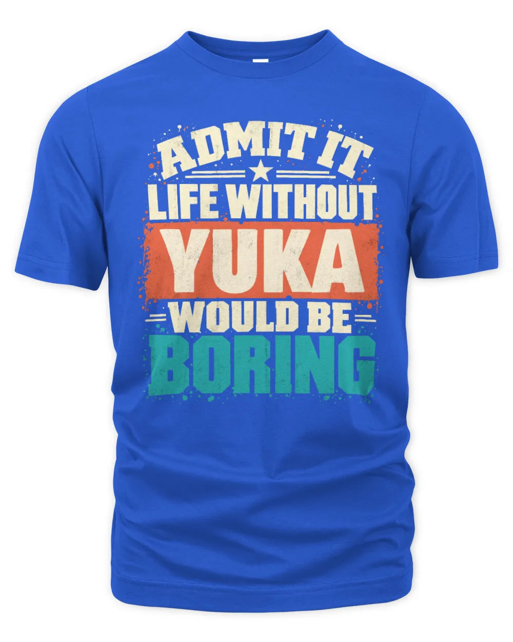 YUKA P02-TH11-226 Personalized Admit It Life Without [Name] Would Be Boring T-Shirt - Custom Name Funny Gift - Unisex Standard T-Shirt - Royal