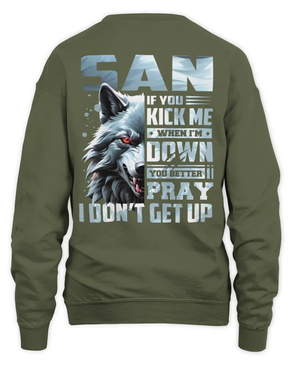 SAN AP62-K4-666 - Personalized Fierce Wolf Quote Apparel “If You Kick Me When I’m Down, You Better Pray I Don’t Get Up” - Unisex Sweatshirt - Military Green