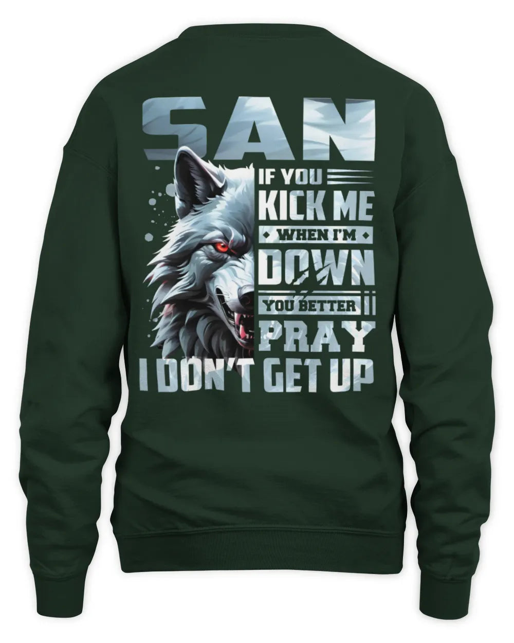 SAN AP62-K4-666 - Personalized Fierce Wolf Quote Apparel “If You Kick Me When I’m Down, You Better Pray I Don’t Get Up” - Unisex Sweatshirt - Forest Green