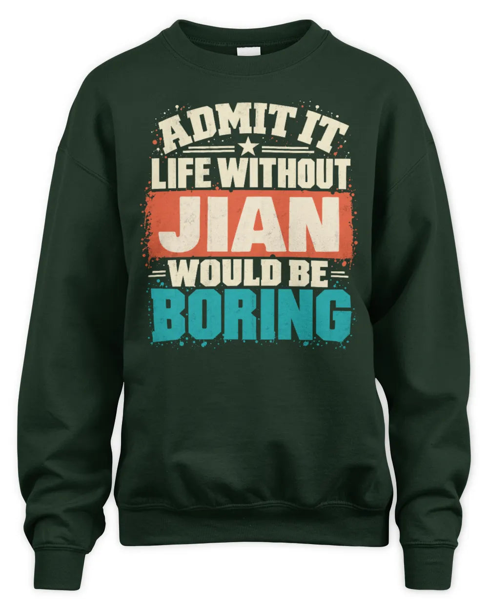 JIAN P02-TH11-226 Personalized Admit It Life Without [Name] Would Be Boring T-Shirt - Custom Name Funny Gift - Unisex Sweatshirt - Forest Green
