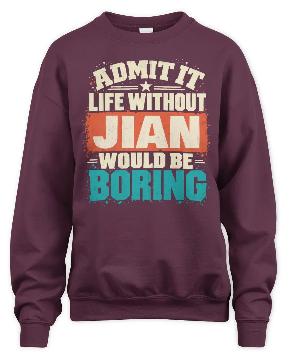 JIAN P02-TH11-226 Personalized Admit It Life Without [Name] Would Be Boring T-Shirt - Custom Name Funny Gift - Unisex Sweatshirt - Maroon