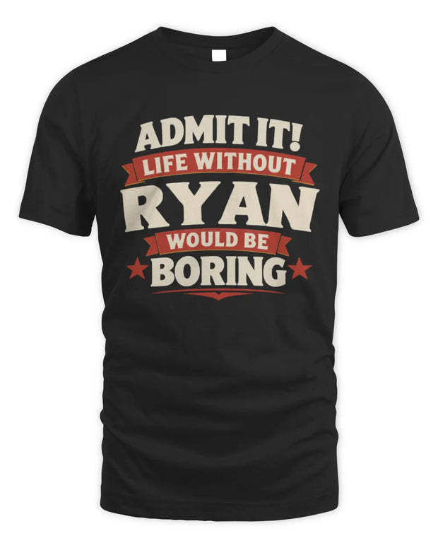 RYAN P4 KT003 Personalized Funny Quote Apparel “Life Without NAME Would Be Boring”