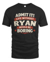 RYAN P4 KT003 Personalized Funny Quote Apparel “Life Without NAME Would Be Boring”