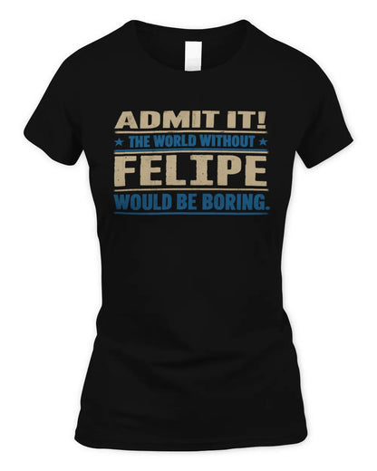 FELIPE TP68-K2-968 – Personalized Funny Quote Apparel “The World Without NAME Would Be Boring” - Women's Standard T-Shirt - Black