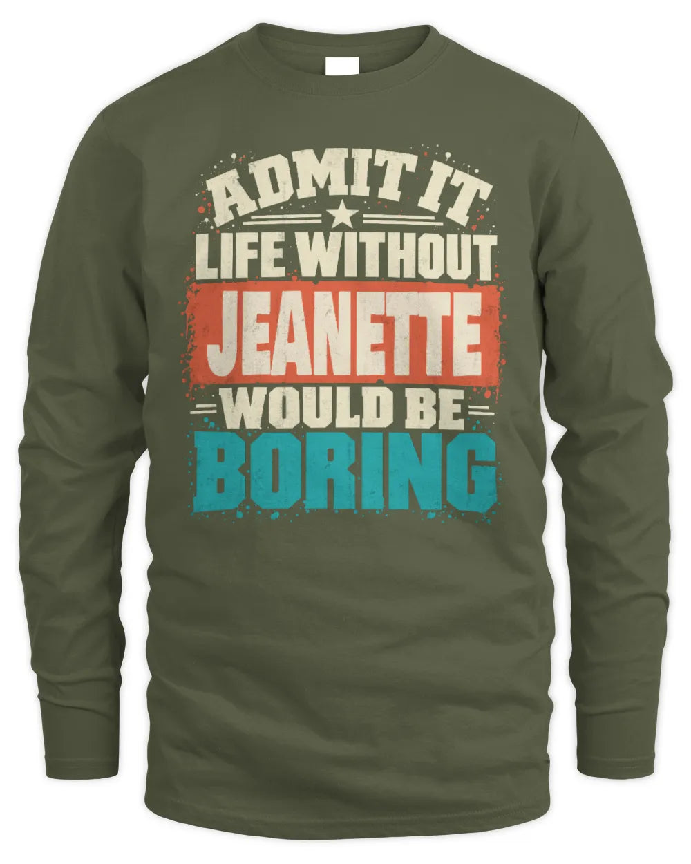 JEANETTE P02-TH11-226 Personalized Admit It Life Without [Name] Would Be Boring T-Shirt - Custom Name Funny Gift - Men's Long Sleeved T-Shirt - Military Green
