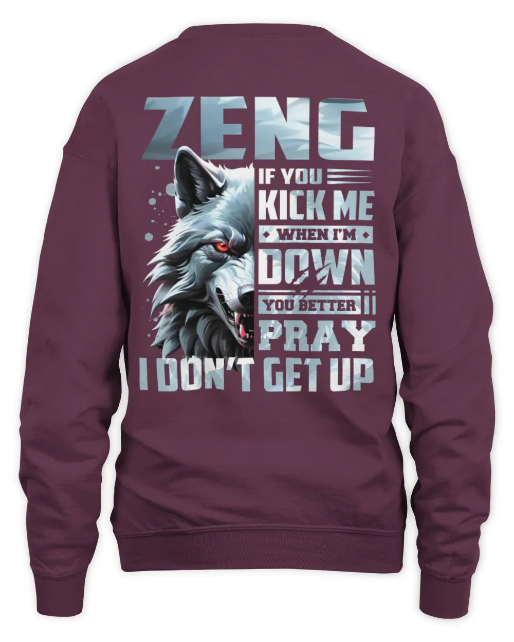 ZENG AP62-K4-666 - Personalized Fierce Wolf Quote Apparel “If You Kick Me When I’m Down, You Better Pray I Don’t Get Up” - Unisex Sweatshirt - Maroon