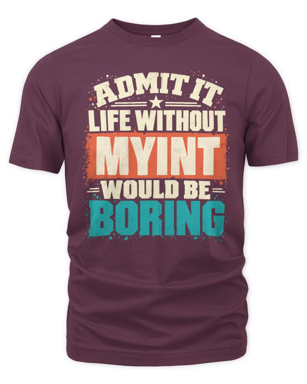 MYINT P02-TH11-226 Personalized Admit It Life Without [Name] Would Be Boring T-Shirt - Custom Name Funny Gift - Unisex Standard T-Shirt - Maroon