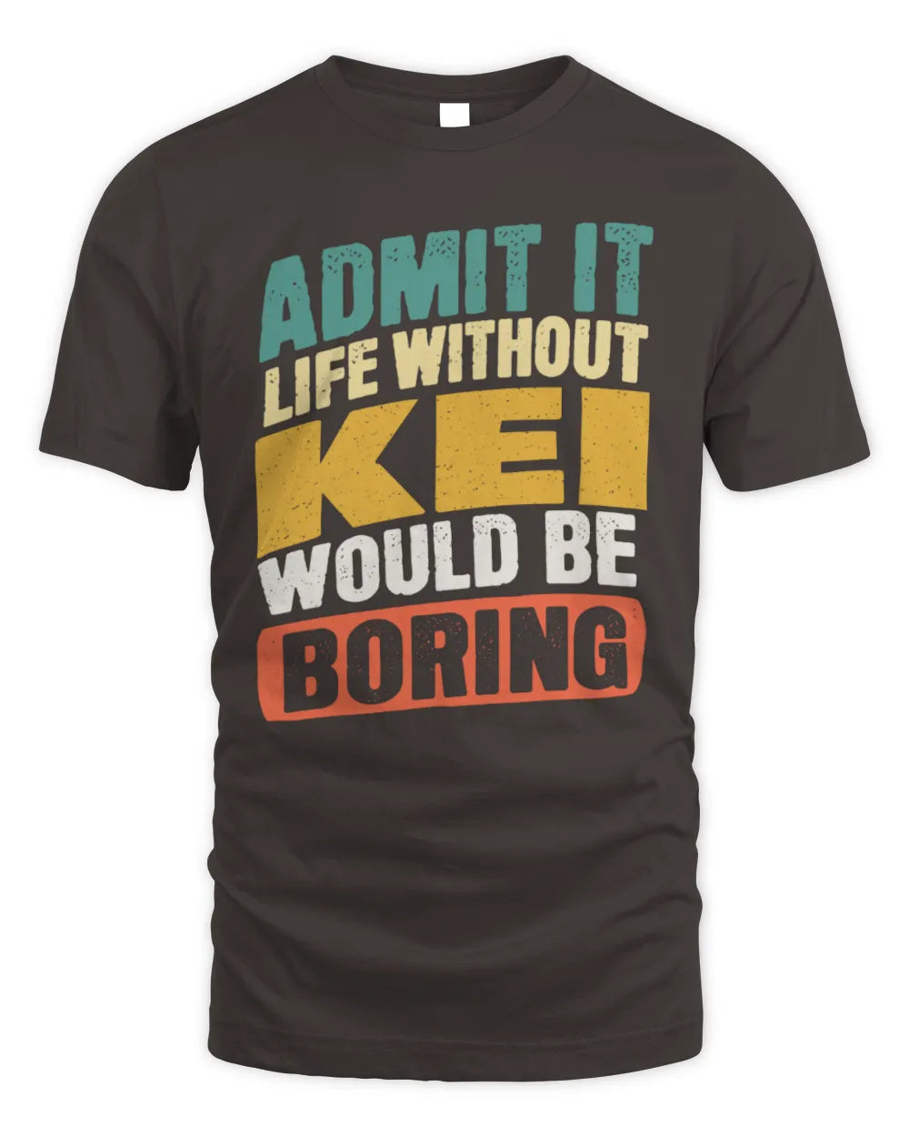 KEI TP88-K4-229
Personalized Funny Quote Apparel “Life Without NAME Would Be Boring” - Unisex Standard T-Shirt - Dark Chocolate