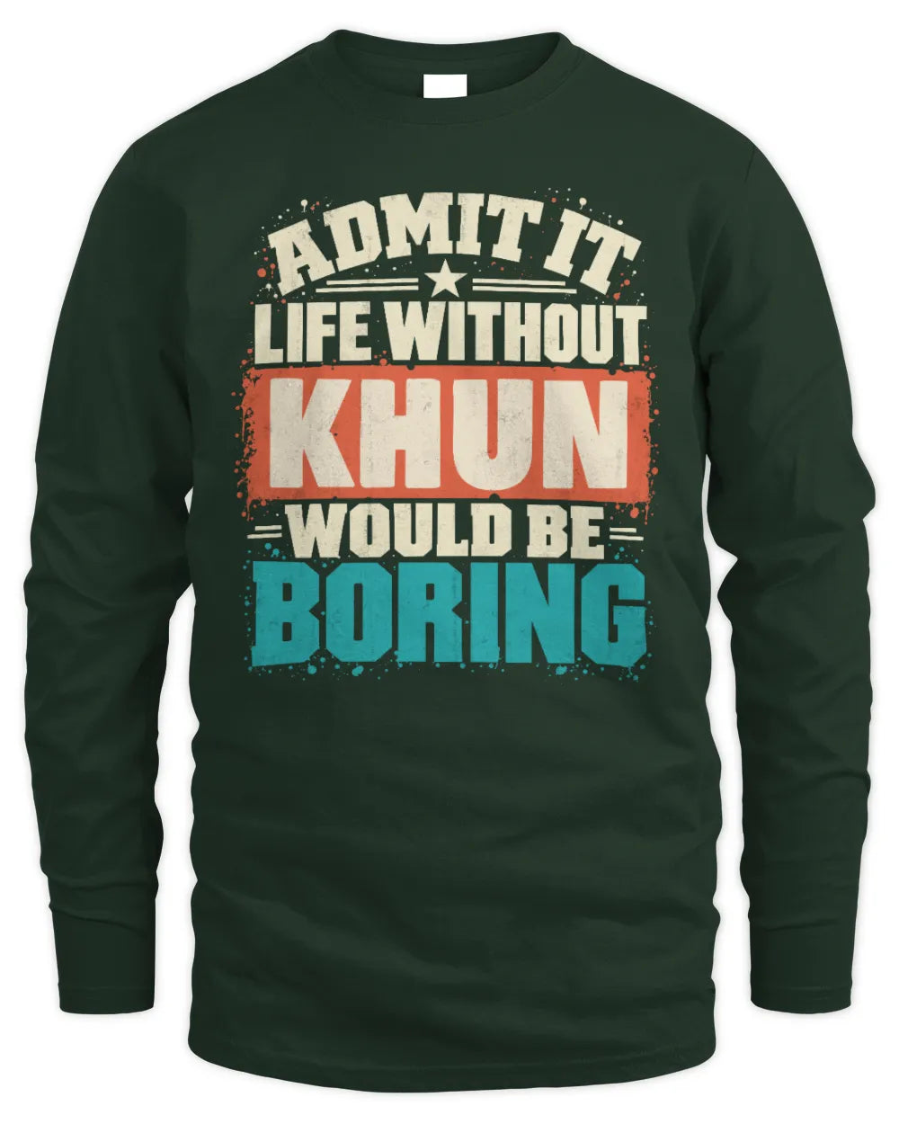 KHUN P02-TH11-226 Personalized Admit It Life Without [Name] Would Be Boring T-Shirt - Custom Name Funny Gift - Men's Long Sleeved T-Shirt - Forest Green