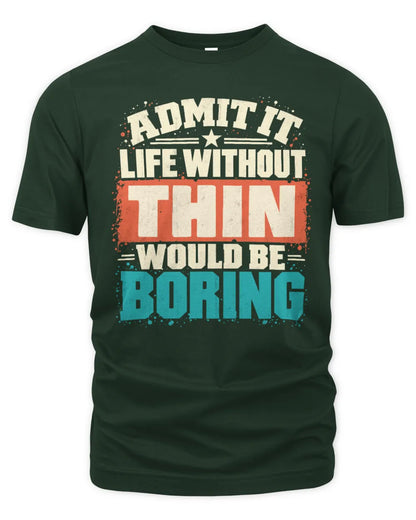 THIN P02-TH11-226 Personalized Admit It Life Without [Name] Would Be Boring T-Shirt - Custom Name Funny Gift - Unisex Standard T-Shirt - Forest Green