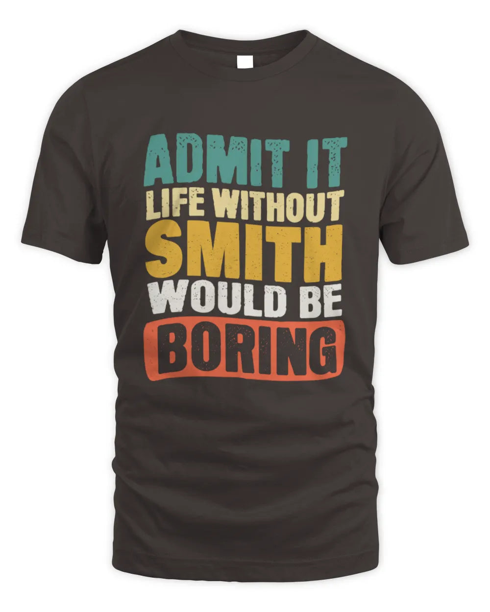 SMITH TP86-K3-229 Personalized Funny Quote Apparel “Life Without NAME Would Be Boring” - Unisex Standard T-Shirt - Dark Chocolate