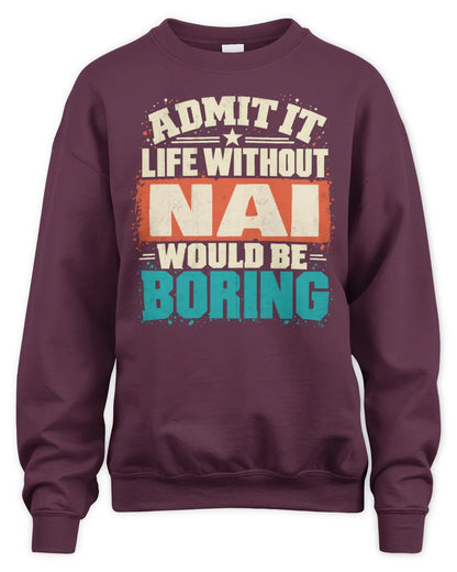 NAI P02-TH11-226 Personalized Admit It Life Without [Name] Would Be Boring T-Shirt - Custom Name Funny Gift - Unisex Sweatshirt - Maroon