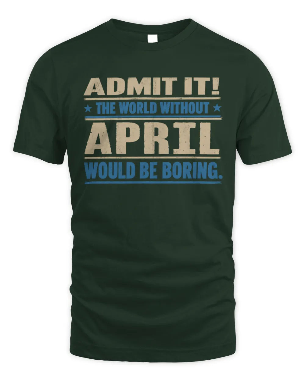 APRIL TP68-K2-968 – Personalized Funny Quote Apparel “The World Without NAME Would Be Boring” - Unisex Standard T-Shirt - Forest Green