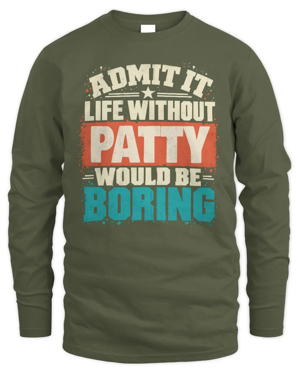 PATTY P02-TH11-226 Personalized Admit It Life Without [Name] Would Be Boring T-Shirt - Custom Name Funny Gift - Men's Long Sleeved T-Shirt - Military Green