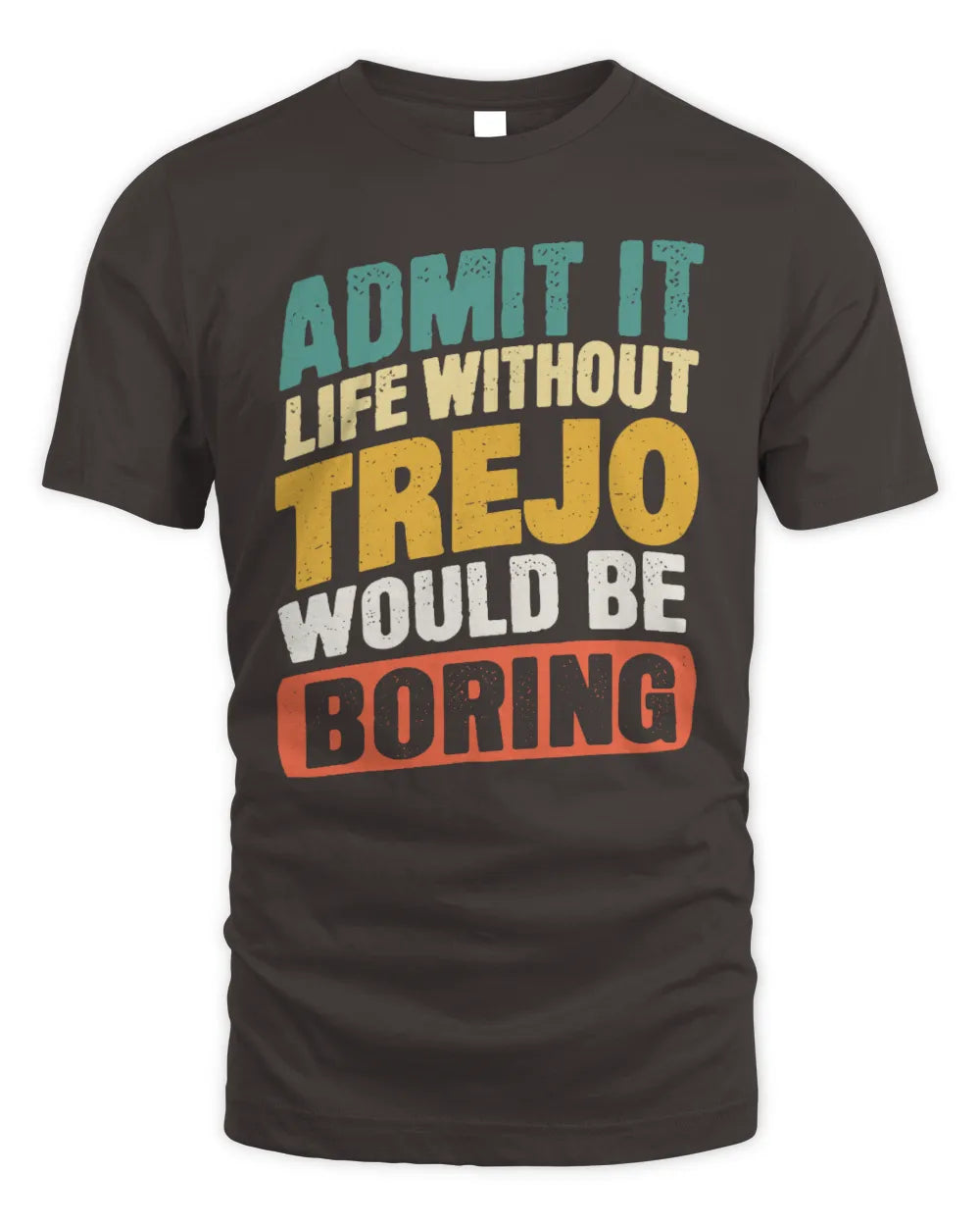 TREJO TP88-K4-229
Personalized Funny Quote Apparel “Life Without NAME Would Be Boring” - Unisex Standard T-Shirt - Dark Chocolate