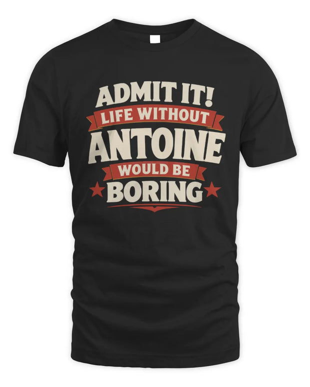 ANTOINE P4 KT003 Personalized Funny Quote Apparel “Life Without NAME Would Be Boring”