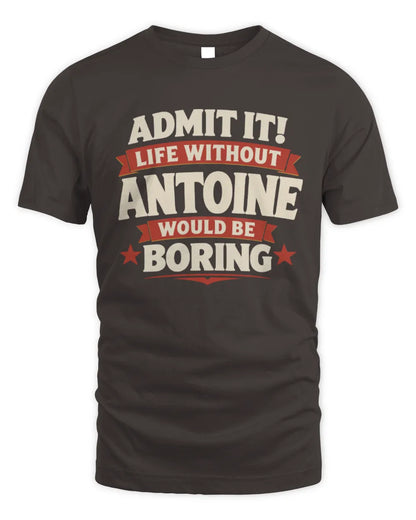 ANTOINE P4 KT003 Personalized Funny Quote Apparel “Life Without NAME Would Be Boring” - Unisex Standard T-Shirt - Dark Chocolate