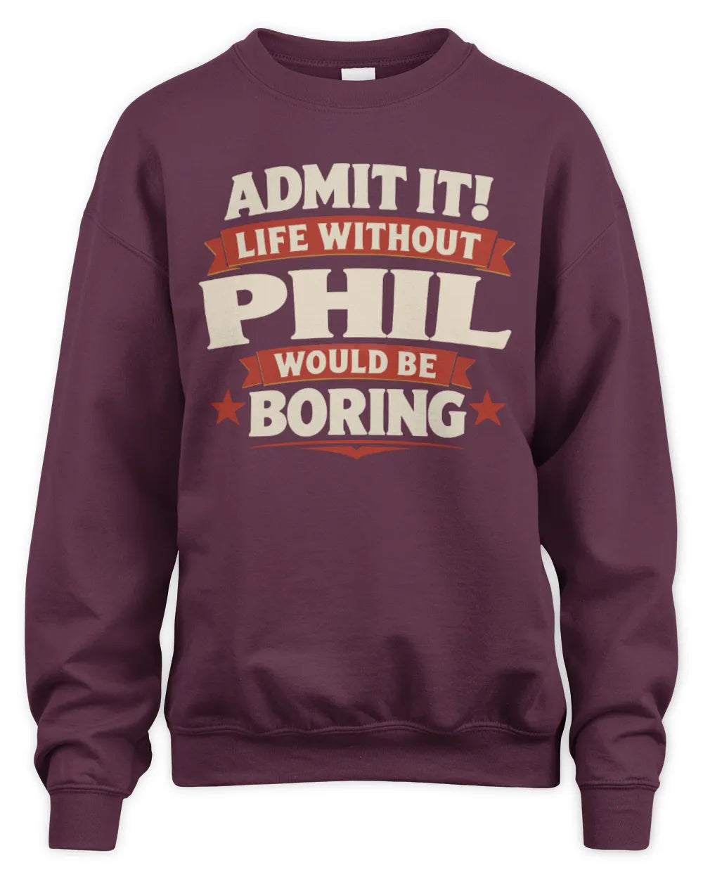 PHIL P4 KT003 Personalized Funny Quote Apparel “Life Without NAME Would Be Boring” - Unisex Sweatshirt - Maroon