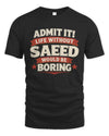 SAEED P4 KT003 Personalized Funny Quote Apparel “Life Without NAME Would Be Boring”