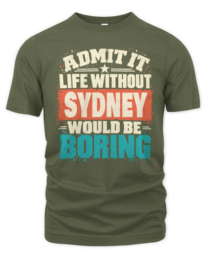 SYDNEY P02-TH11-226 Personalized Admit It Life Without [Name] Would Be Boring T-Shirt - Custom Name Funny Gift - Unisex Standard T-Shirt - Military Green