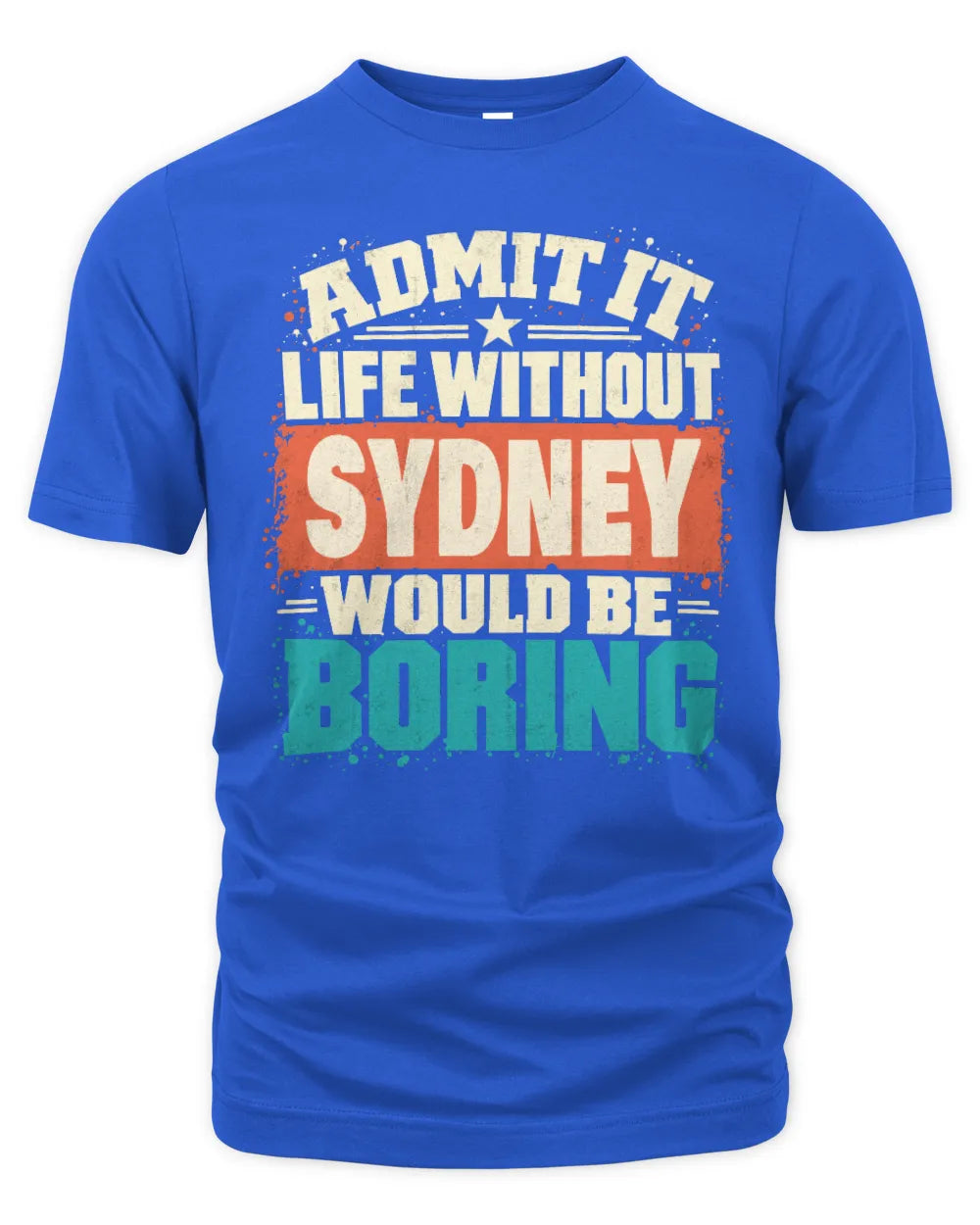 SYDNEY P02-TH11-226 Personalized Admit It Life Without [Name] Would Be Boring T-Shirt - Custom Name Funny Gift - Unisex Standard T-Shirt - Royal