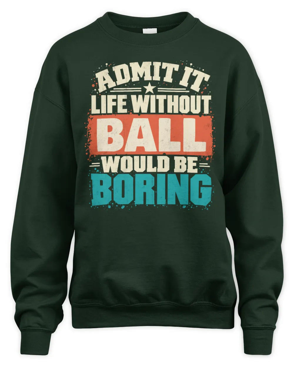 BALL P02-TH11-226 Personalized Admit It Life Without [Name] Would Be Boring T-Shirt - Custom Name Funny Gift - Unisex Sweatshirt - Forest Green