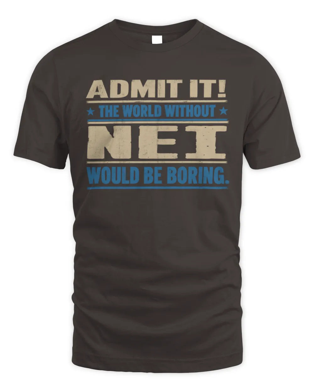 NEI TP68-K2-968 – Personalized Funny Quote Apparel “The World Without NAME Would Be Boring” - Unisex Standard T-Shirt - Dark Chocolate